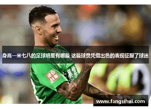身高一米七八的足球明星有哪些 这些球员凭借出色的表现征服了球迷