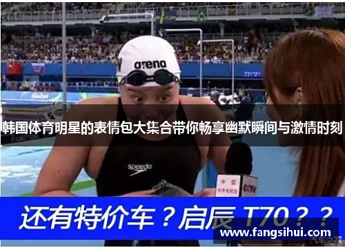 韩国体育明星的表情包大集合带你畅享幽默瞬间与激情时刻