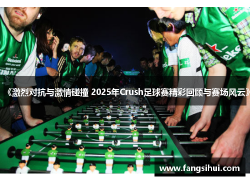 《激烈对抗与激情碰撞 2025年Crush足球赛精彩回顾与赛场风云》